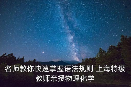 名師教你快速掌握語法規則 上海特級教師親授物理化學