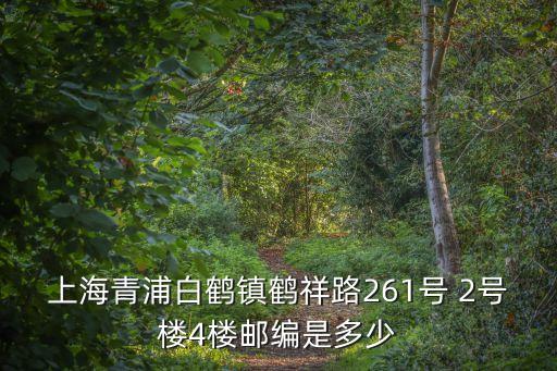 上海青浦白鶴鎮鶴祥路261號 2號樓4樓郵編是多少