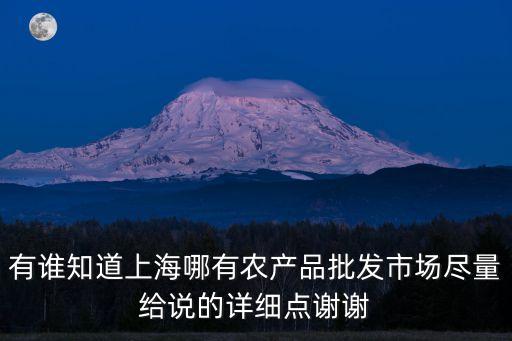 有誰知道上海哪有農產品批發市場盡量給說的詳細點謝謝