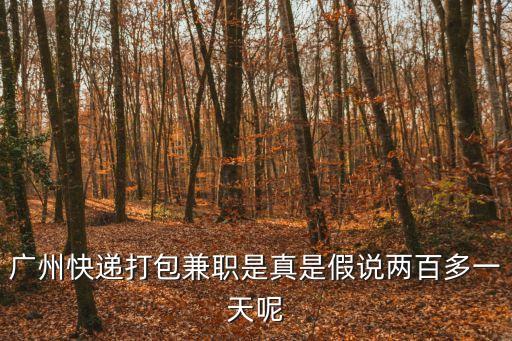 廣州快遞打包兼職是真是假說兩百多一天呢