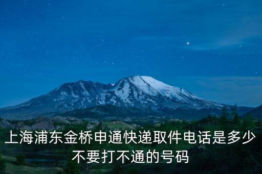 上海浦東金橋申通快遞取件電話是多少不要打不通的號碼