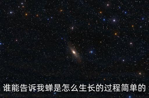 誰(shuí)能告訴我蟬是怎么生長(zhǎng)的過(guò)程簡(jiǎn)單的