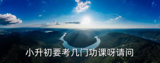 小升初要考幾門功課呀請問