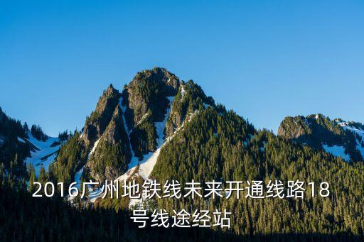 廣州地鐵18號(hào)線站名由來，廣州地鐵18號(hào)線的站點(diǎn)有哪些