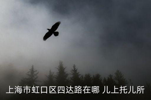 上海市虹口區四達路在哪 兒上托兒所