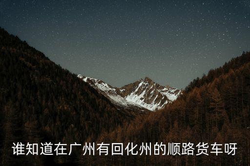 化州貨運廣州發貨點，廣州直達到化州的物流專線哪里有