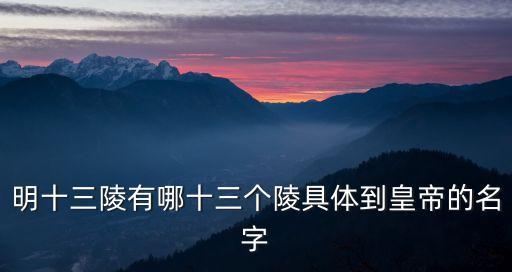 明十三陵有哪十三個陵具體到皇帝的名字