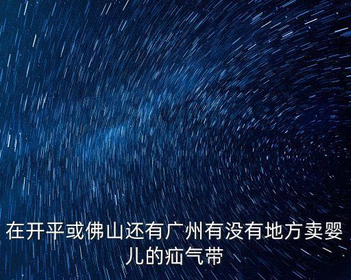 廣州哪有賣疝氣帶的，在廣東南海那里有的買嬰兒疝氣帶