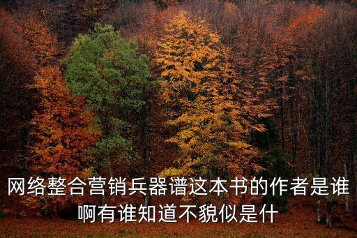 網絡整合營銷兵器譜這本書的作者是誰啊有誰知道不貌似是什