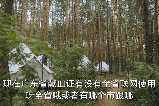現在廣東省獻血證有沒有全省聯網使用呀全省哦或者有哪個市跟哪