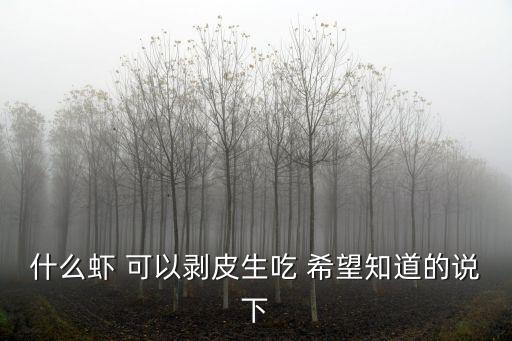 什么蝦 可以剝皮生吃 希望知道的說下