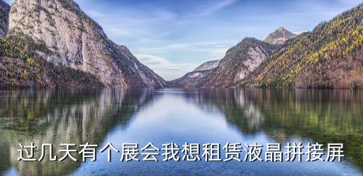 廣州租賃拼接屏設(shè)備，過幾天有個展會我想租賃液晶拼接屏
