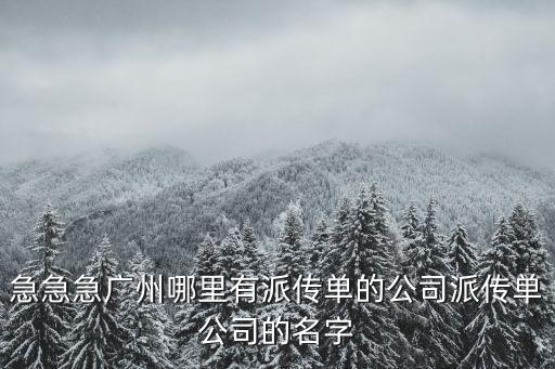 急急急廣州哪里有派傳單的公司派傳單公司的名字