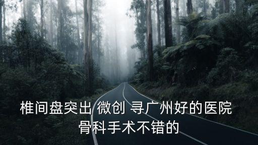 微創椎體成形術廣州，廣州椎間盤突出 微創