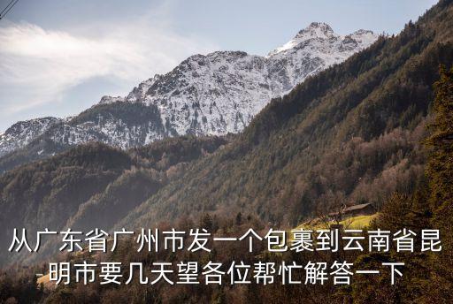 圓通快遞從廣州到昆明多久，圓通快遞從廣州送到昆明要幾天