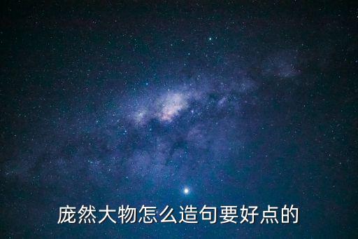 龐然大物怎么造句要好點(diǎn)的