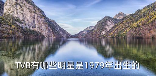 TVB有哪些明星是1979年出生的