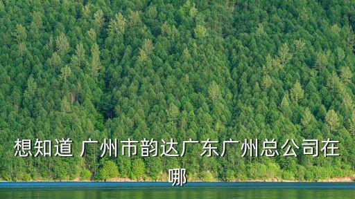 想知道 廣州市韻達廣東廣州總公司在哪