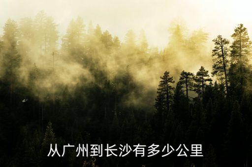 廣州去湖南省多少公里，廣州到湖南幾公里