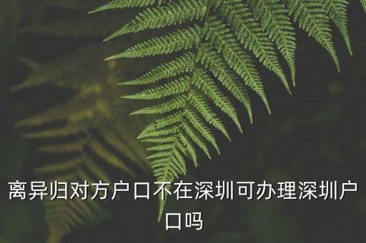 離異歸對方戶口不在深圳可辦理深圳戶口嗎