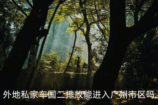 外地私家車國二排放能進入廣州市區嗎
