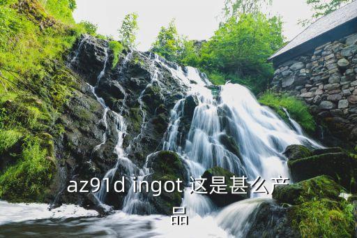 az91d ingot 這是甚么產(chǎn)品
