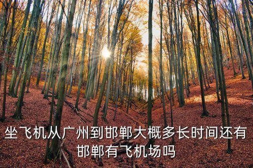 坐飛機從廣州到邯鄲大概多長時間還有邯鄲有飛機場嗎