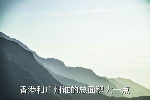 廣州面積比香港大多少，香港和廣州誰比較大一些