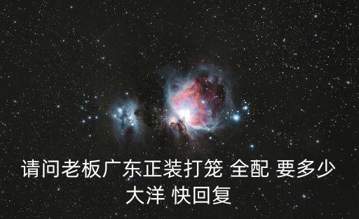 廣東廣州人人菜館老板，請問老板廣東正裝打籠 全配 要多少大洋 快回復