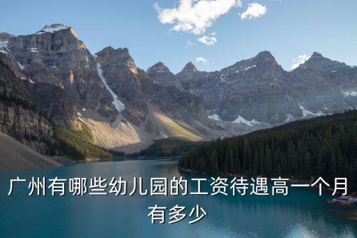 廣州有哪些幼兒園的工資待遇高一個月有多少