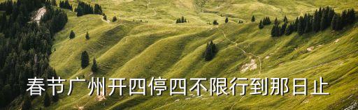 春節廣州開四停四不限行到那日止
