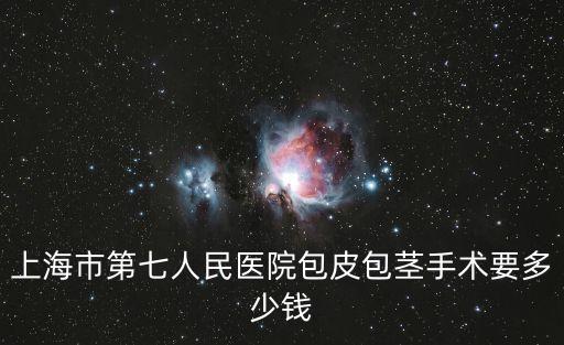 手術直約 上海市第七人民醫院，上海市第七人民醫院割包皮怎么樣要多錢