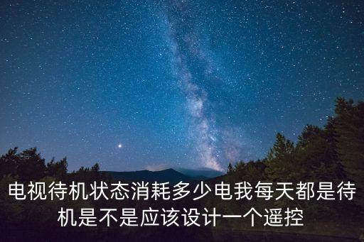 廣州偷家具，電視待機(jī)狀態(tài)消耗多少電我每天都是待機(jī)是不是應(yīng)該設(shè)計(jì)一個(gè)遙控