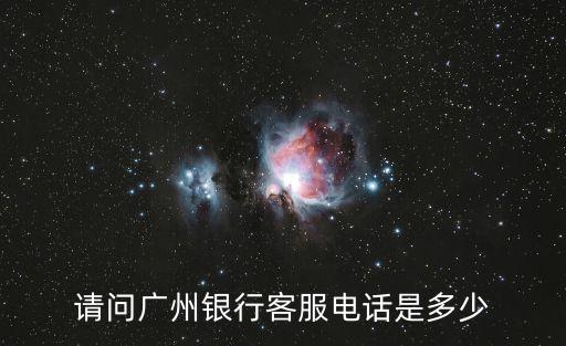 花都廣州銀行熱線電話，廣州銀行客服電話是多話少