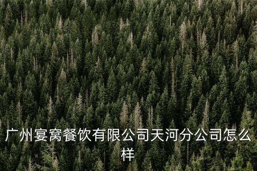 廣州宴窩餐飲有限公司天河分公司怎么樣