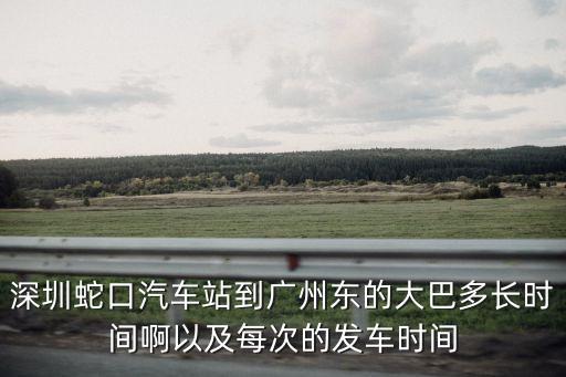 深圳蛇口汽車站到廣州東的大巴多長時間啊以及每次的發(fā)車時間