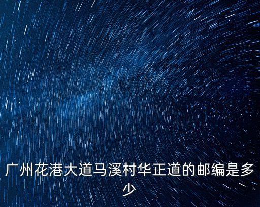 廣州花港大道馬溪村華正道的郵編是多少