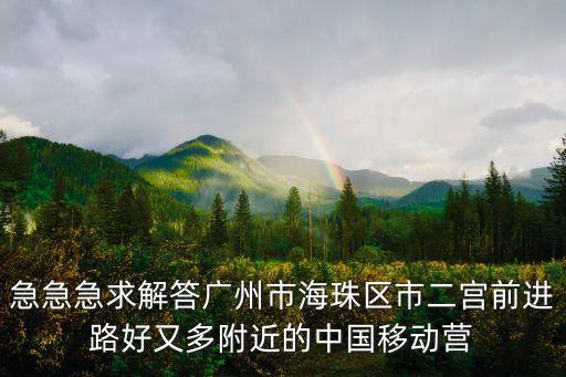 急急急求解答廣州市海珠區市二宮前進路好又多附近的中國移動營