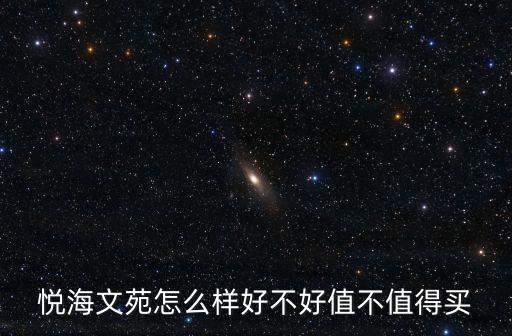 悅海文苑怎么樣好不好值不值得買