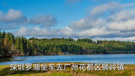深圳羅湖坐車去廣州花都區(qū)獅嶺鎮(zhèn)