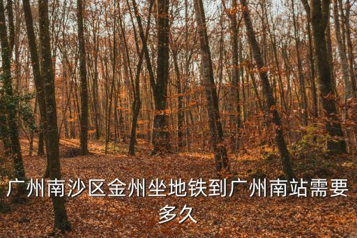 廣州南沙區金州坐地鐵到廣州南站需要多久