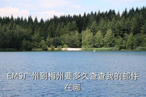 EMS廣州到梅州要多久查查我的郵件在哪