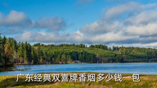 廣州紅雙喜香煙2021價目表，廣東雙喜牌香煙多少錢廣東中煙工業出品的