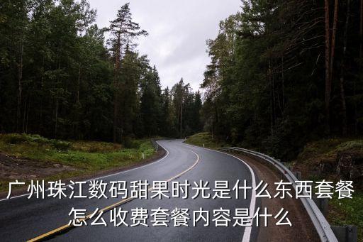 廣州珠江數碼甜果時光是什么東西套餐怎么收費套餐內容是什么