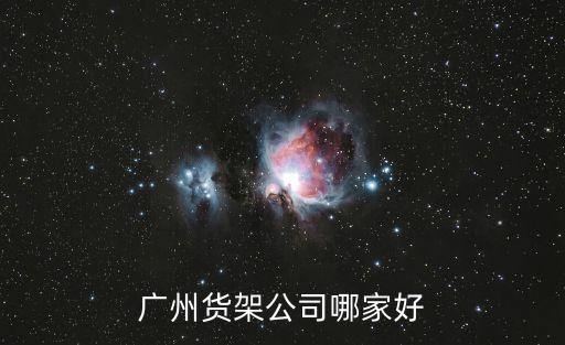廣州最好的貨架廠，廣州最好的貨架廠是那一家