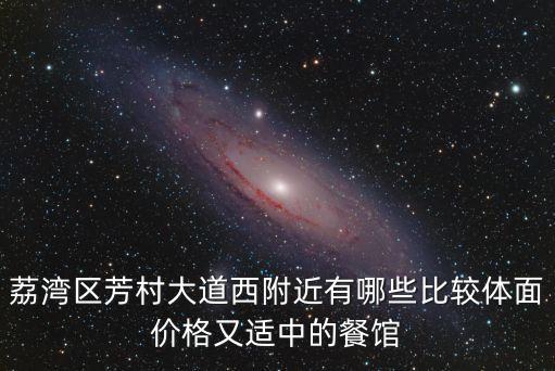 荔灣區芳村大道西附近有哪些比較體面價格又適中的餐館