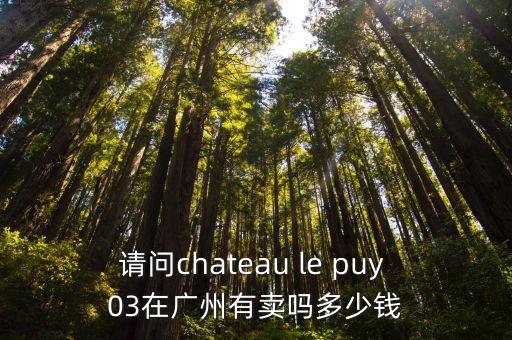 請問chateau le puy 03在廣州有賣嗎多少錢