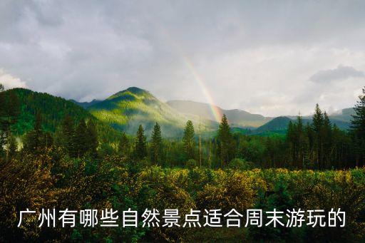 廣州郊區自然風景，廣州這邊有什么自然風景區