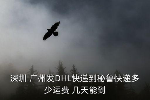 深圳 廣州發DHL快遞到秘魯快遞多少運費 幾天能到