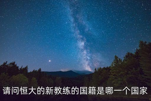 請問恒大的新教練的國籍是哪一個國家